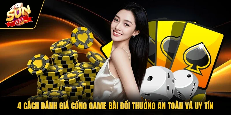 4 cách đánh giá cổng game bài đổi thưởng an toàn và uy tín