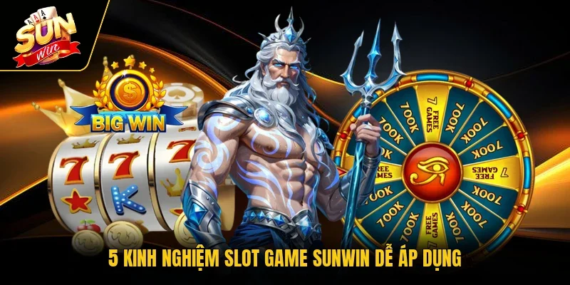 5 kinh nghiệm slot game Sunwin dễ áp dụng