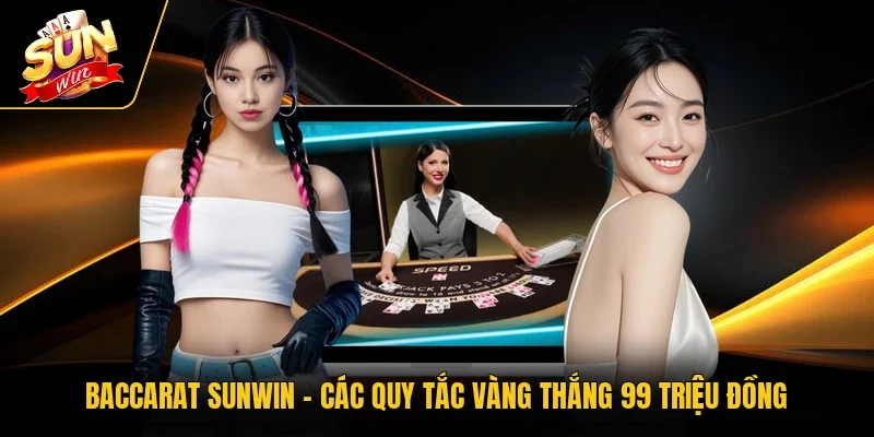 Baccarat Sunwin - Các Quy Tắc Vàng Thắng 99 Triệu Đồng