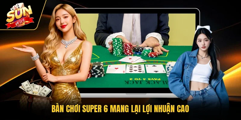 Bàn chơi Super 6 mang lại lợi nhuận cao