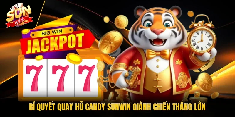 Bí quyết quay hũ Candy SUNWIN giành chiến thắng lớn