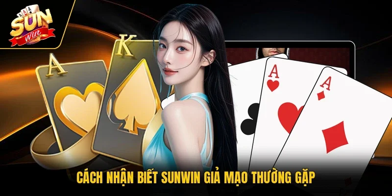 Cách nhận biết Sunwin giả mạo thường gặp