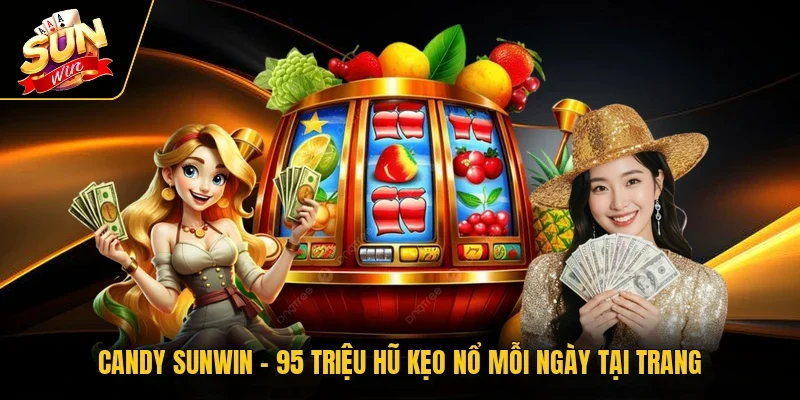 Candy SUNWIN - 95 Triệu Hũ Kẹo Nổ Mỗi Ngày Tại Trang