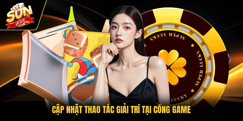 Cập nhật thao tác giải trí tại cổng game