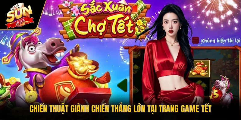 Chiến thuật giành chiến thắng lớn tại trang game tết