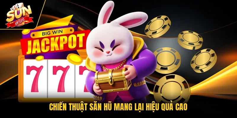 Chiến thuật săn hũ mang lại hiệu quả cao