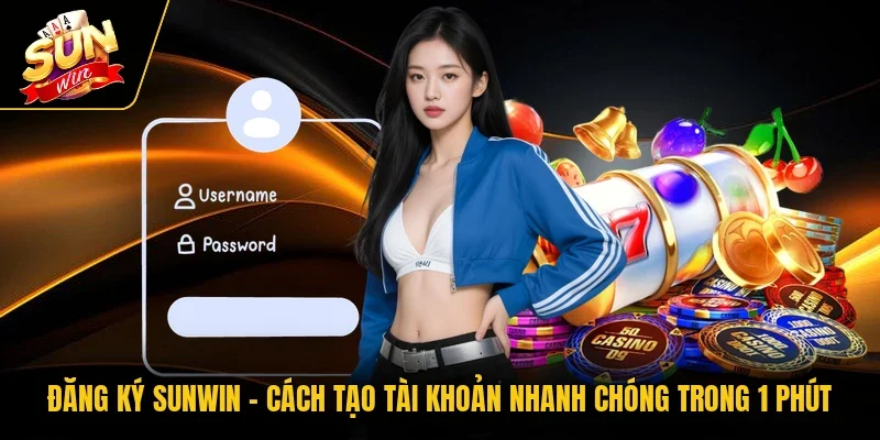 Đăng Ký Sunwin | Cách Tạo Tài Khoản Nhanh Chóng Trong 1 Phút