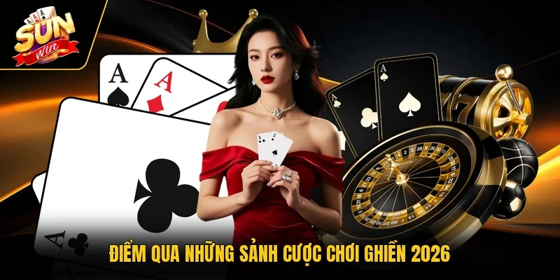 Điểm qua những sảnh cược chơi ghiền 2026
