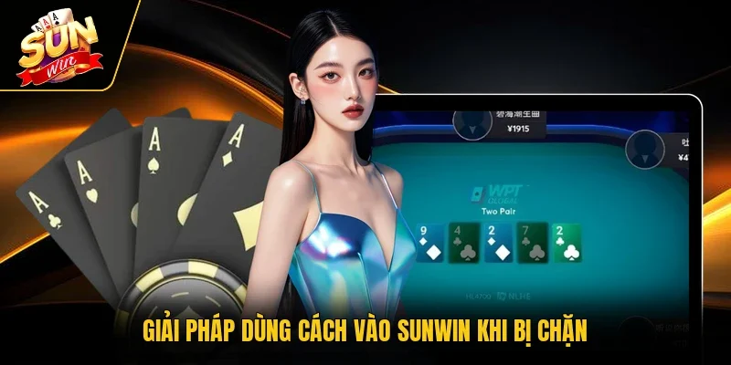 Giải pháp dùng cách vào Sunwin khi bị chặn