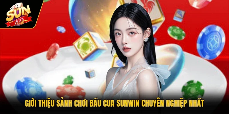 Giới thiệu sảnh chơi Bầu Cua Sunwin chuyên nghiệp nhất