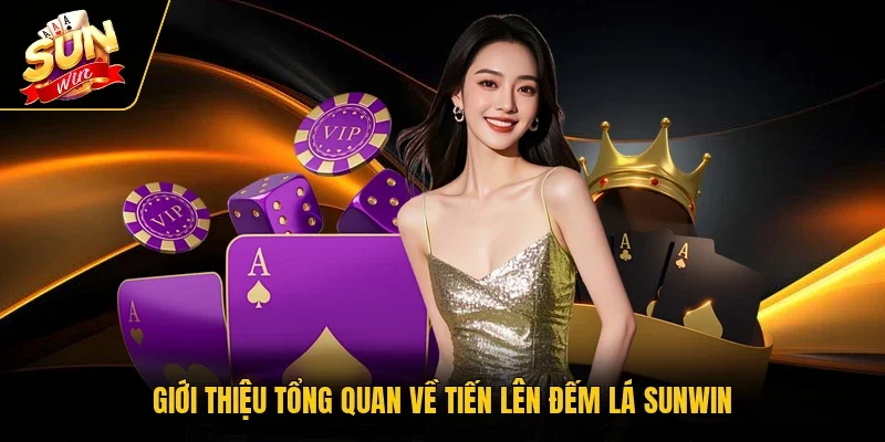 Giới thiệu tổng quan về Tiến Lên Đếm Lá SUNWIN