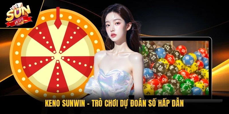 Keno Sunwin – Trò chơi dự đoán số hấp dẫn