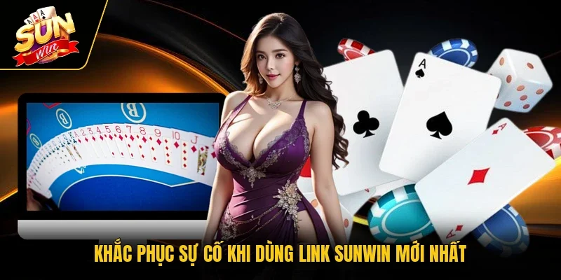 Khắc phục sự cố khi dùng link Sunwin mới nhất