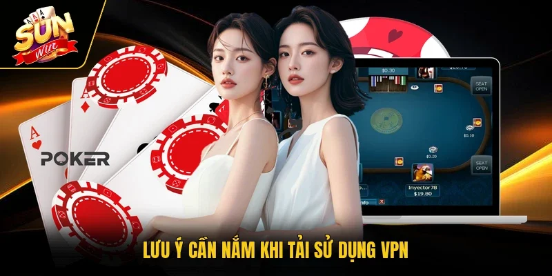 Lưu ý cần nắm khi tải sử dụng VPN