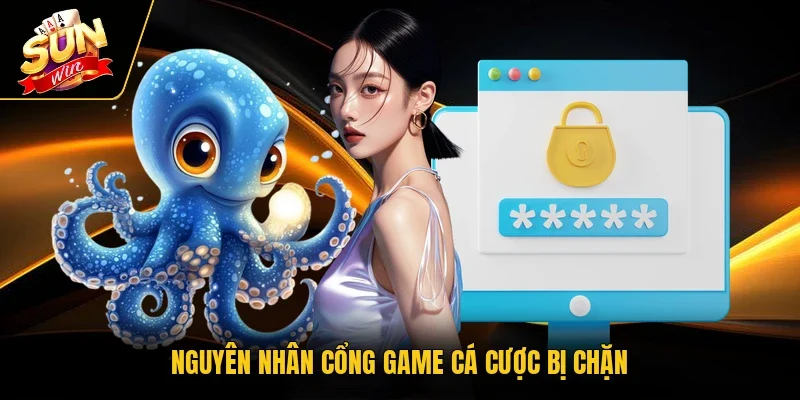 Nguyên nhân cổng game cá cược bị chặn