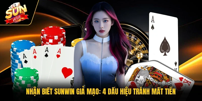 Nhận Biết Sunwin Giả Mạo - 4 Dấu Hiệu Tránh Mất Tiền