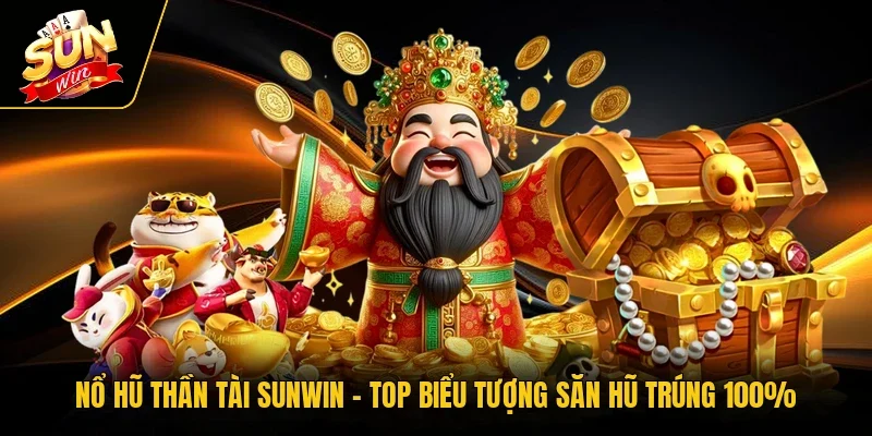 Nổ Hũ Thần Tài SUNWIN - Top Biểu Tượng Săn Hũ Trúng 100%