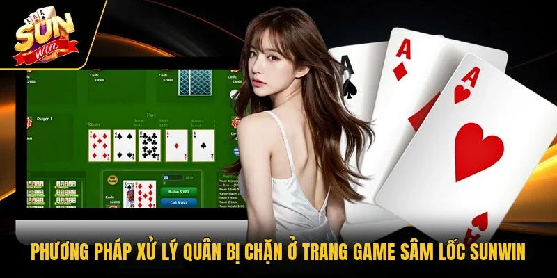 Phương pháp xử lý quân bị chặn ở trang game Sâm Lốc SUNWIN
