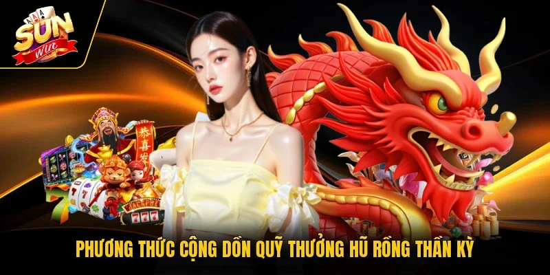 Phương thức cộng dồn quỹ thưởng hũ rồng thần kỳ