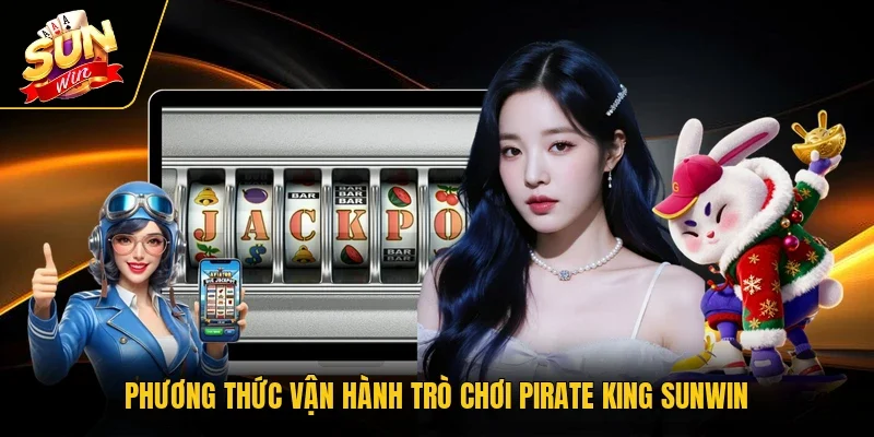 Phương thức vận hành trò chơi Pirate King SUNWIN