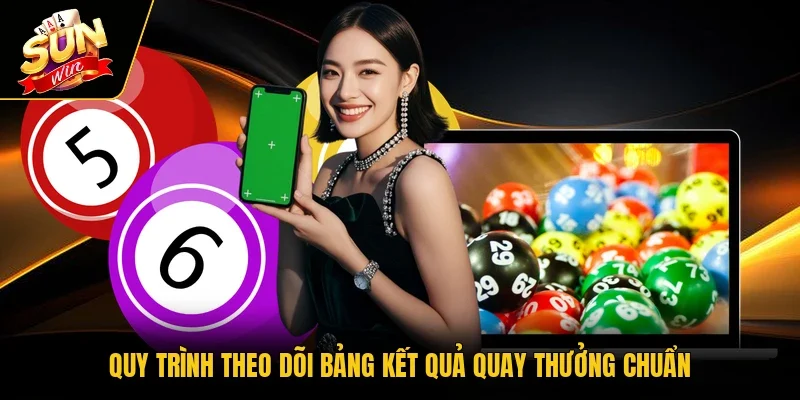 Quy trình theo dõi bảng kết quả quay thưởng chuẩn