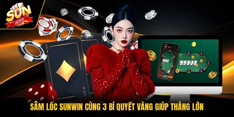 Sâm Lốc SUNWIN Cùng 3 Bí Quyết Vàng Giúp Thắng Lớn