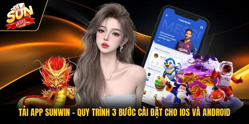 Tải App Sunwin | Quy Trình 3 Bước Cài Đặt Cho iOS Và Android