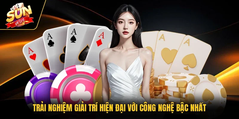 Trải nghiệm giải trí hiện đại với công nghệ bậc nhất