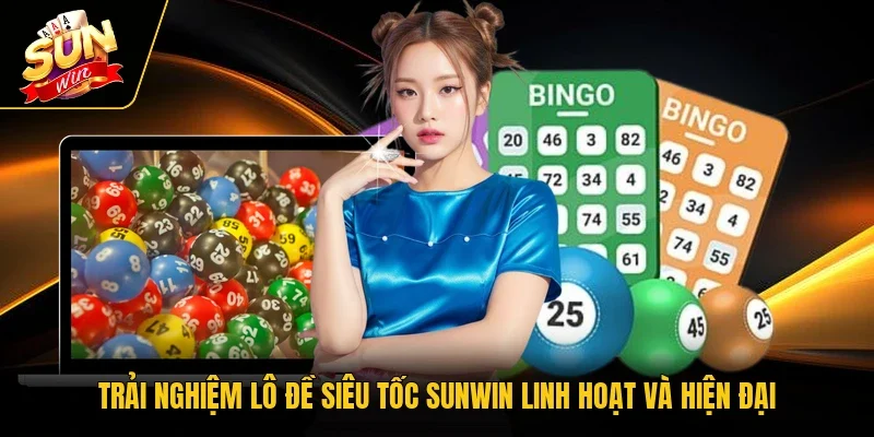 Trải nghiệm lô đề siêu tốc Sunwin linh hoạt và hiện đại