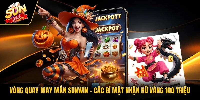 Vòng Quay May Mắn SUNWIN - Các Bí Mật Nhận Hũ Vàng 100 Triệu